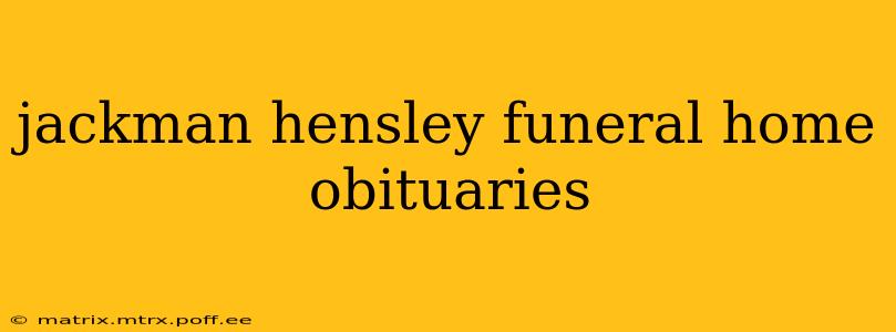 jackman hensley funeral home obituaries