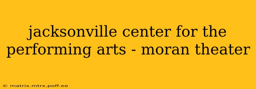 jacksonville center for the performing arts - moran theater