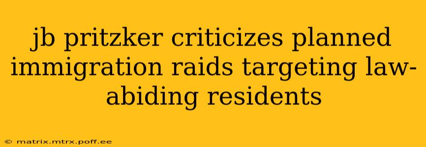 jb pritzker criticizes planned immigration raids targeting law-abiding residents