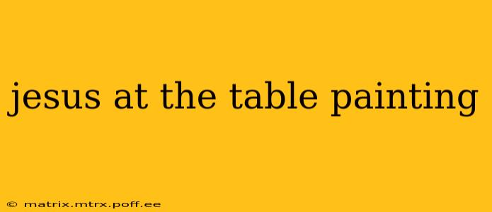 jesus at the table painting