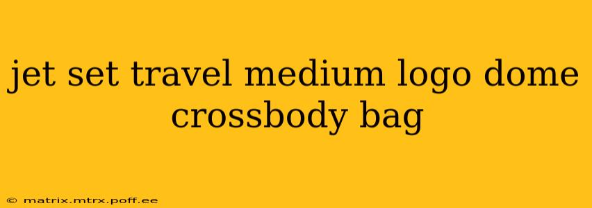 jet set travel medium logo dome crossbody bag