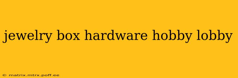 jewelry box hardware hobby lobby