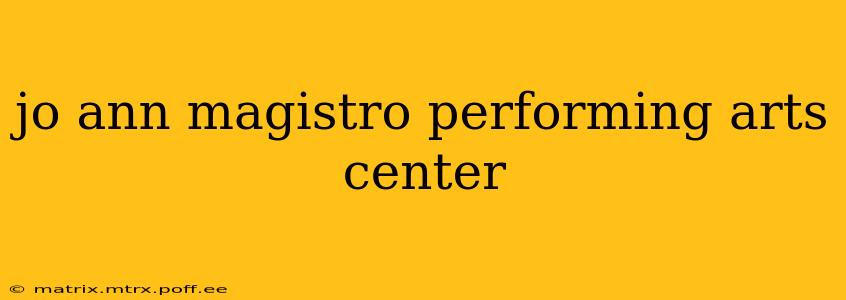 jo ann magistro performing arts center