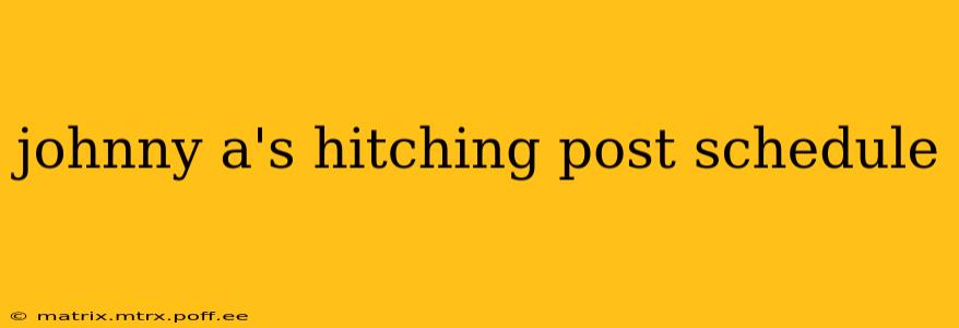 johnny a's hitching post schedule