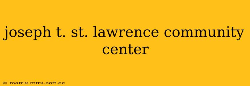 joseph t. st. lawrence community center