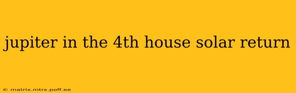 jupiter in the 4th house solar return