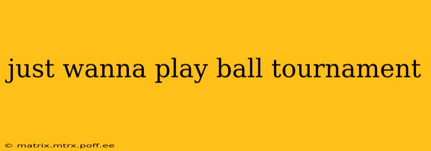 just wanna play ball tournament
