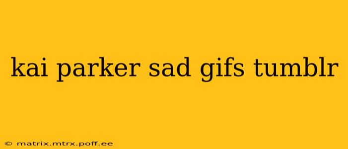 kai parker sad gifs tumblr