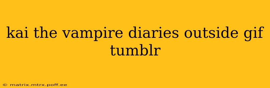 kai the vampire diaries outside gif tumblr