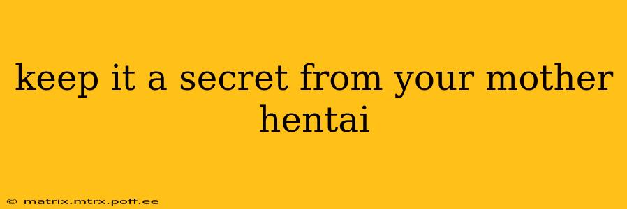 keep it a secret from your mother hentai
