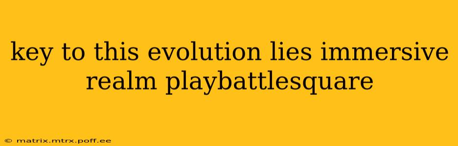 key to this evolution lies immersive realm playbattlesquare