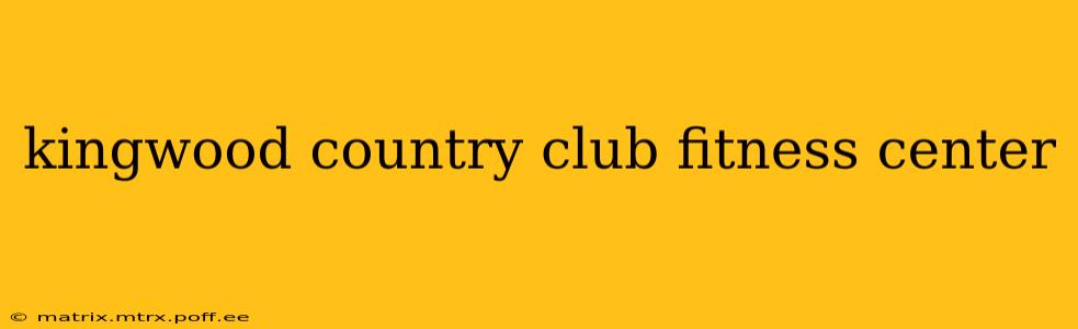 kingwood country club fitness center