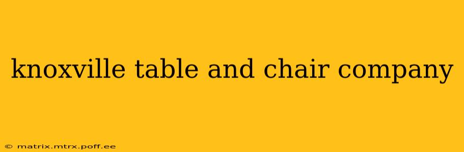 knoxville table and chair company
