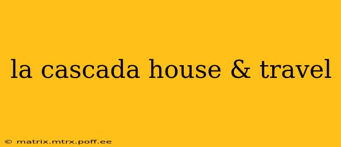 la cascada house & travel