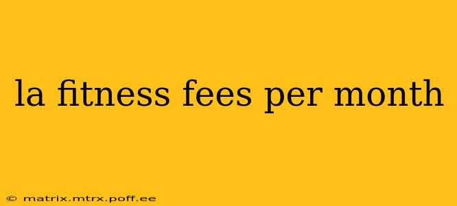la fitness fees per month