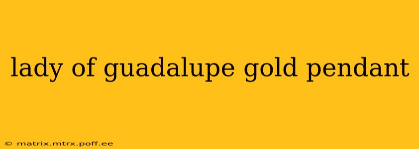 lady of guadalupe gold pendant