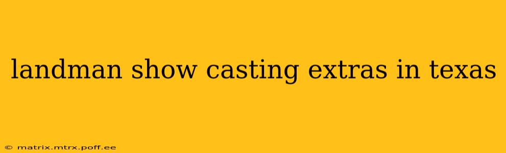 landman show casting extras in texas