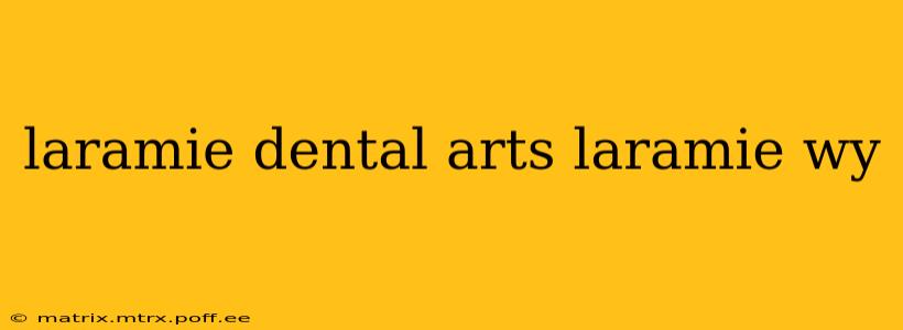 laramie dental arts laramie wy