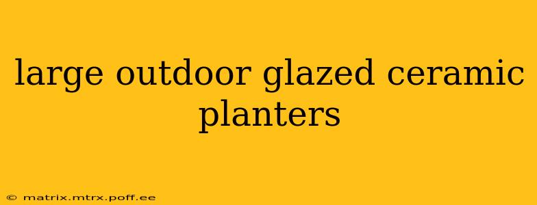 large outdoor glazed ceramic planters