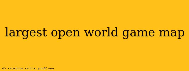 largest open world game map