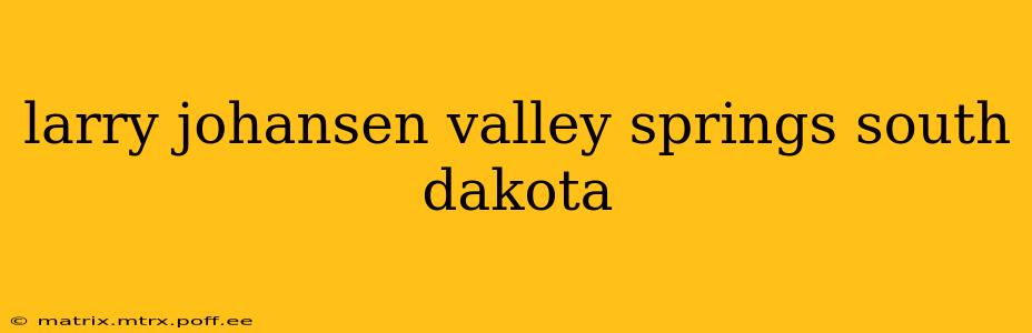 larry johansen valley springs south dakota