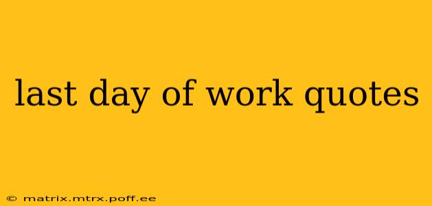 last day of work quotes