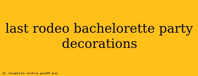 last rodeo bachelorette party decorations