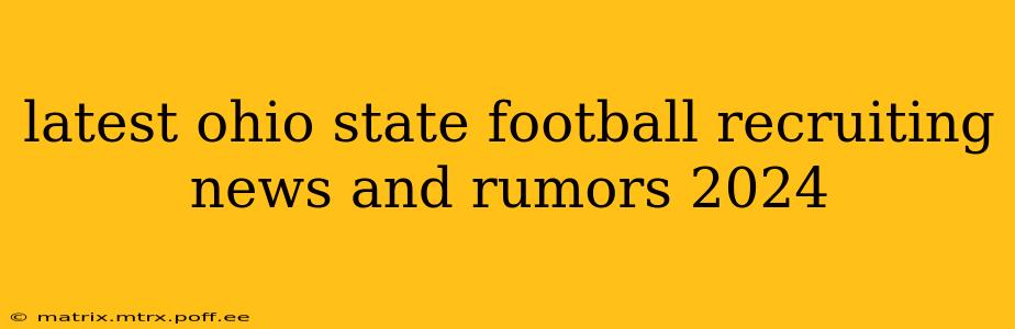 latest ohio state football recruiting news and rumors 2024