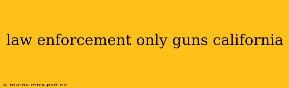 law enforcement only guns california