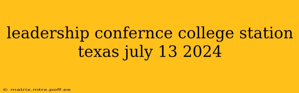 leadership confernce college station texas july 13 2024