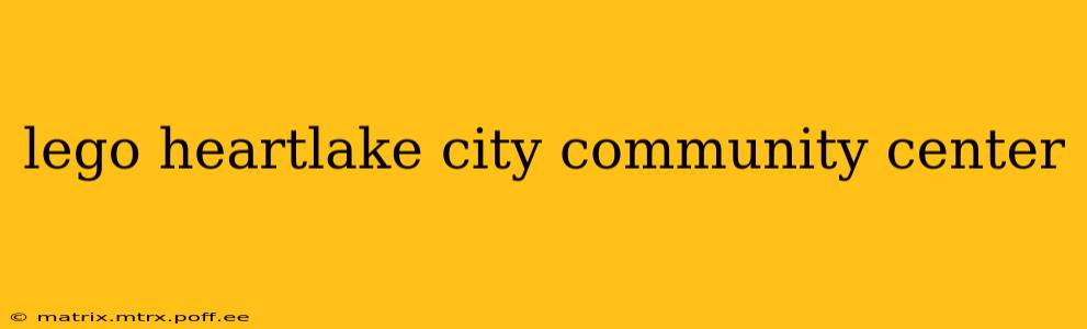 lego heartlake city community center
