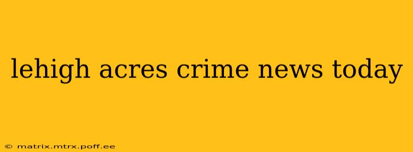 lehigh acres crime news today