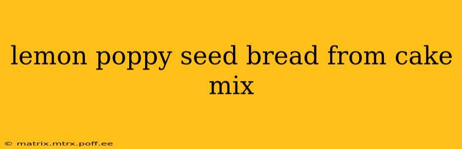 lemon poppy seed bread from cake mix