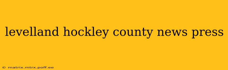 levelland hockley county news press