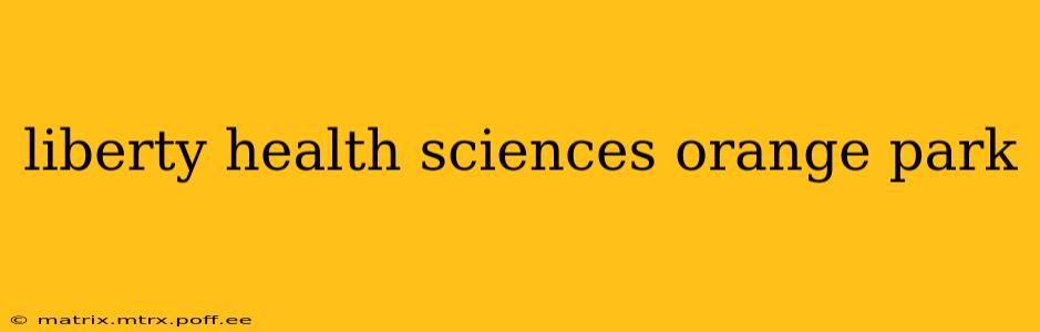 liberty health sciences orange park