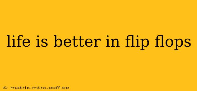 life is better in flip flops