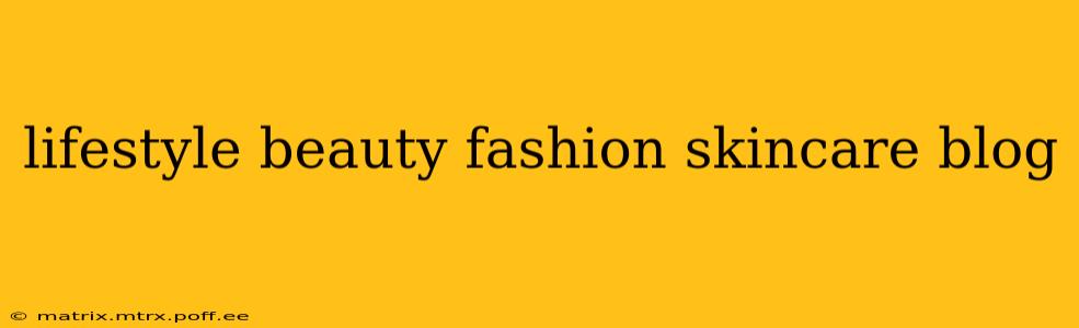 lifestyle beauty fashion skincare blog