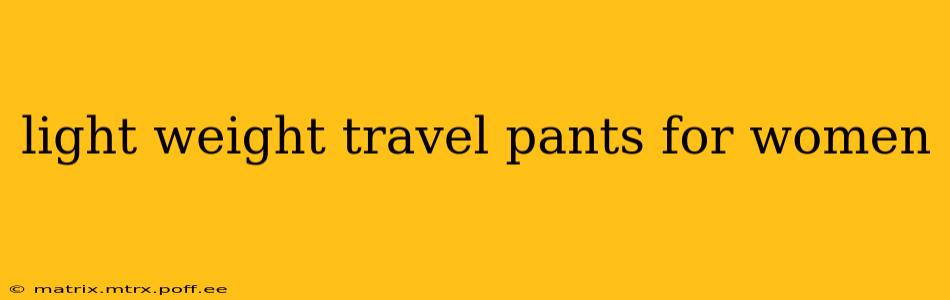 light weight travel pants for women