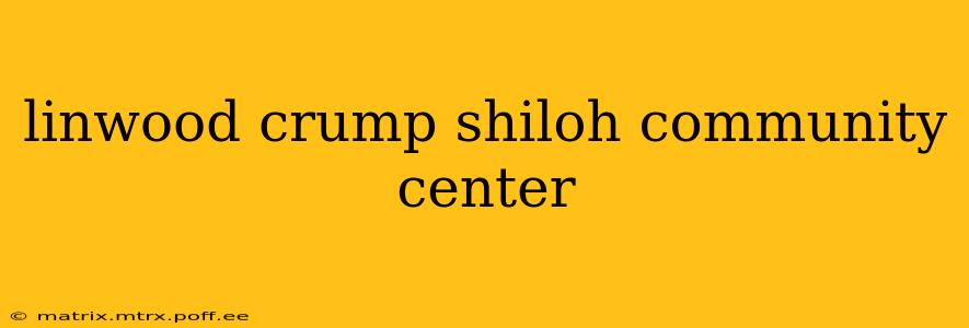 linwood crump shiloh community center