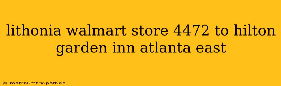 lithonia walmart store 4472 to hilton garden inn atlanta east