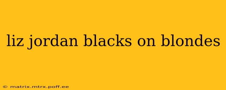 liz jordan blacks on blondes