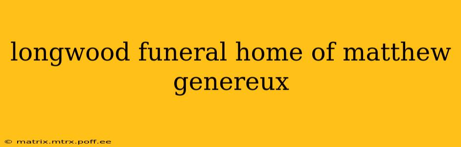 longwood funeral home of matthew genereux