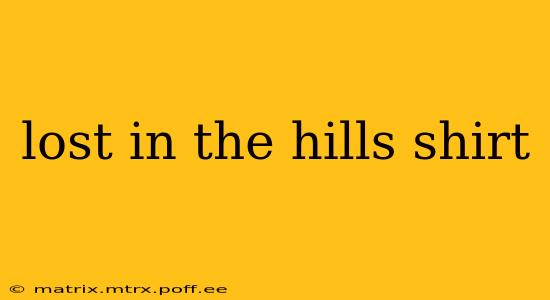 lost in the hills shirt