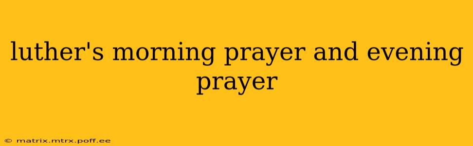 luther's morning prayer and evening prayer