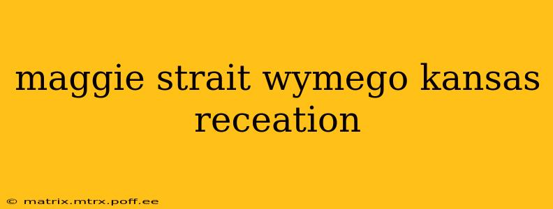 maggie strait wymego kansas receation