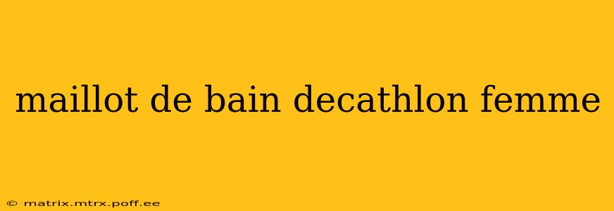 maillot de bain decathlon femme