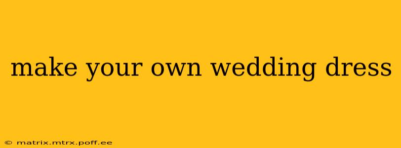 make your own wedding dress