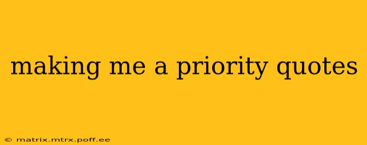 making me a priority quotes