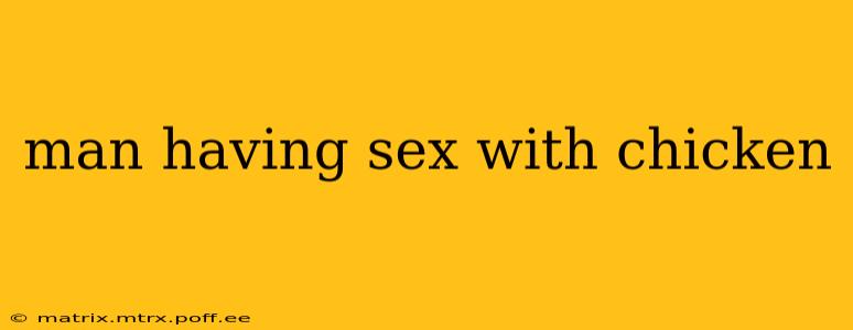 man having sex with chicken man having sex with chicken