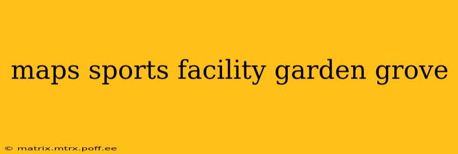 maps sports facility garden grove